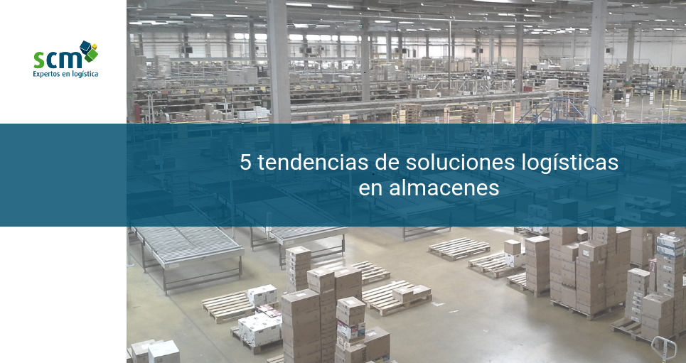 5 tendencias de soluciones logísticas almacén